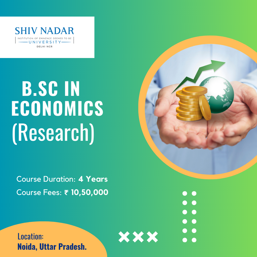 B.Sc in Economics (Research) at SHIV NADAR INSTITUTION  OF EMINENCE  UNIVERSITY, Noida